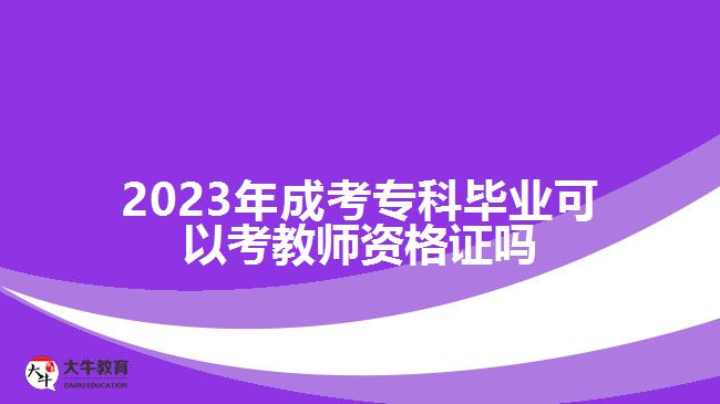 2023年成考?？飘厴I(yè)可以考教師資格證嗎