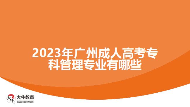 2023年廣州成人高考?？乒芾韺I(yè)有哪些