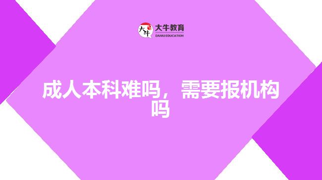 成人本科難嗎，需要報機(jī)構(gòu)嗎