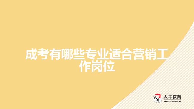 成考有哪些專(zhuān)業(yè)適合營(yíng)銷(xiāo)工作崗位