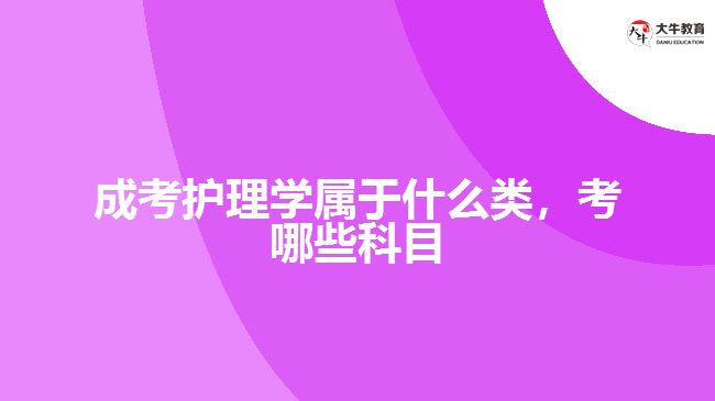 成考護(hù)理學(xué)屬于什么類，考哪些科目