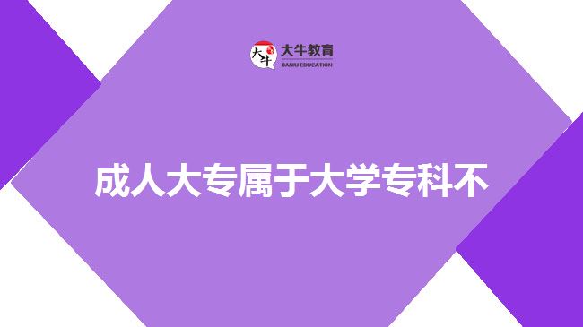成人大專屬于大學(xué)?？撇? style=
