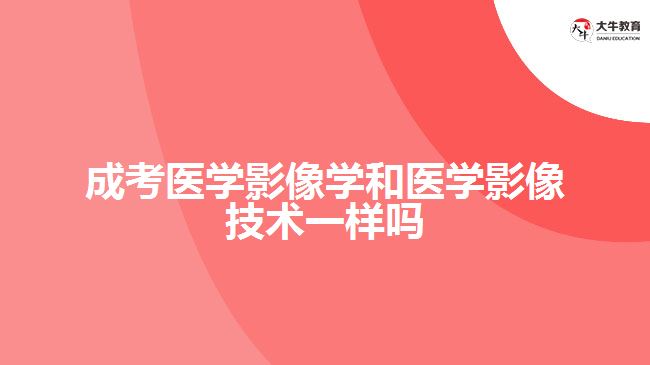 醫(yī)學影像學和醫(yī)學影像技術一樣嗎