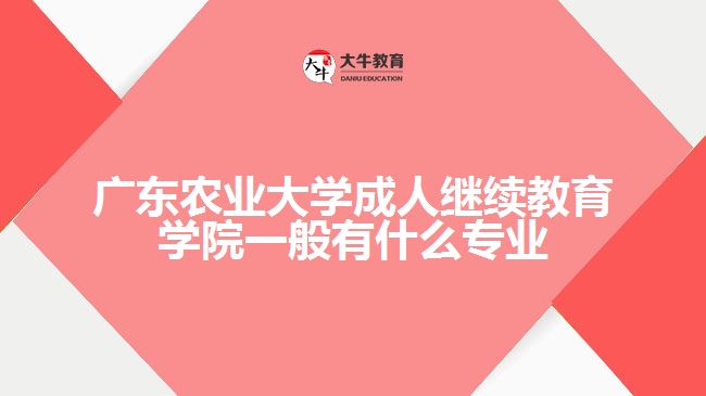 廣東農(nóng)業(yè)大學成人繼續(xù)教育學院一般有什么專業(yè)