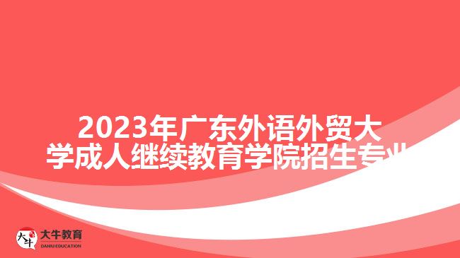 2023年廣東外語外貿大學成人繼續(xù)教育學院招生專業(yè)