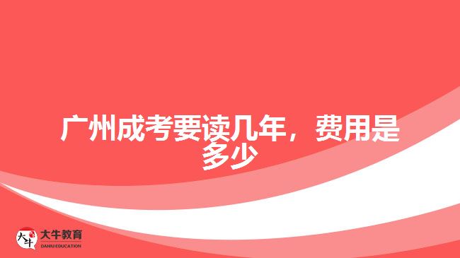廣州成考要讀幾年，費(fèi)用是多少