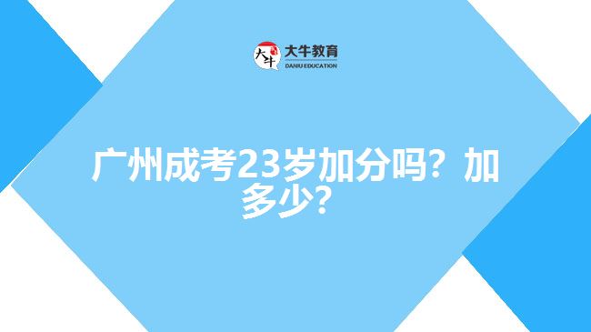 廣州成考23歲加分嗎？加多少？