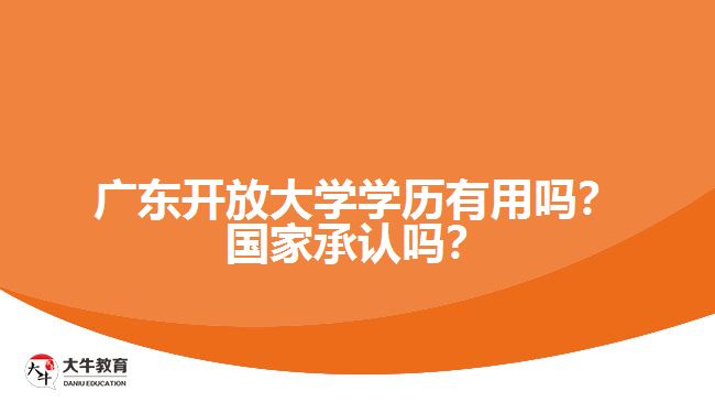 廣東開(kāi)放大學(xué)學(xué)歷有用嗎？國(guó)家承認(rèn)嗎？