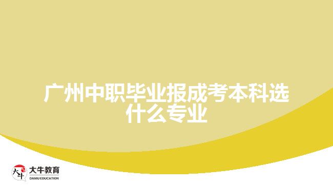 中職畢業(yè)報(bào)成考本科選什么專(zhuān)業(yè)