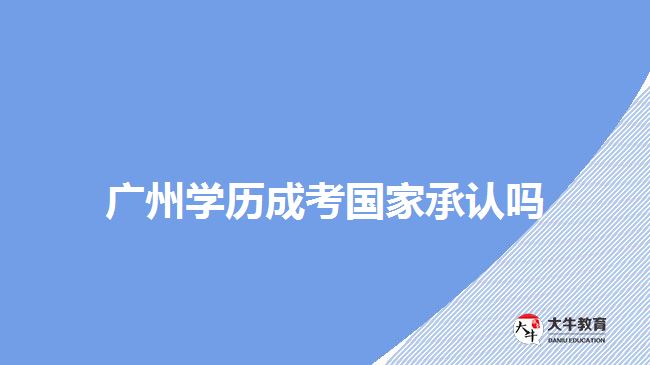 廣州學(xué)歷成考國家承認嗎