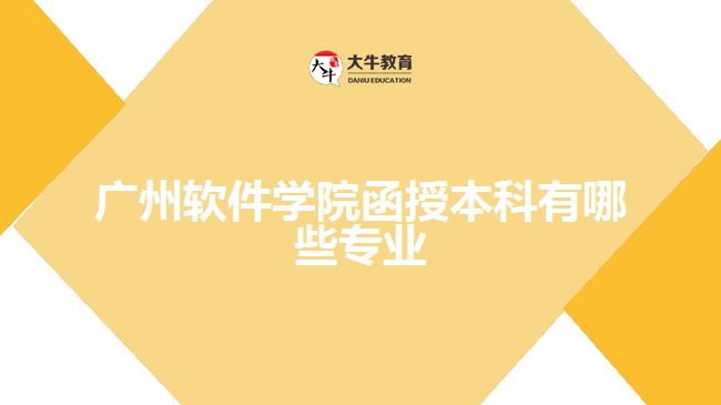廣州軟件學(xué)院函授本科有哪些專(zhuān)業(yè)