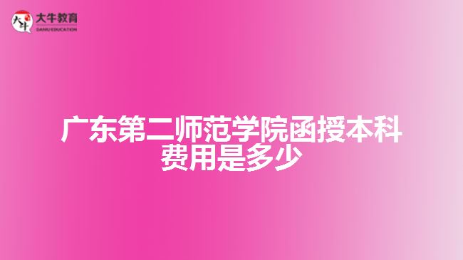 廣東第二師范學(xué)院函授本科費用是多少