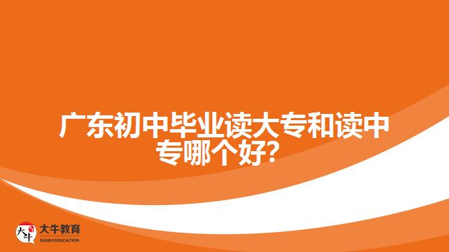 廣東初中畢業(yè)讀大專和讀中專哪個好？
