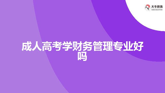 成人高考學財務(wù)管理專業(yè)好嗎