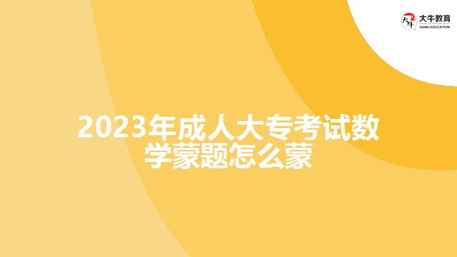 2023年成人大?？荚嚁?shù)學(xué)蒙題怎么蒙
