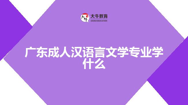 廣東成人漢語(yǔ)言文學(xué)專(zhuān)業(yè)學(xué)什么