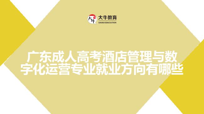 廣東成人高考酒店管理與數(shù)字化運(yùn)營(yíng)專(zhuān)業(yè)就業(yè)方向有哪些