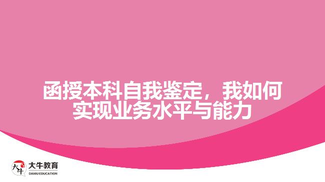 函授本科自我鑒定，我如何實(shí)現(xiàn)業(yè)務(wù)水平與能力的提升？