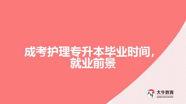 成考護理專升本畢業(yè)時間，就業(yè)前景
