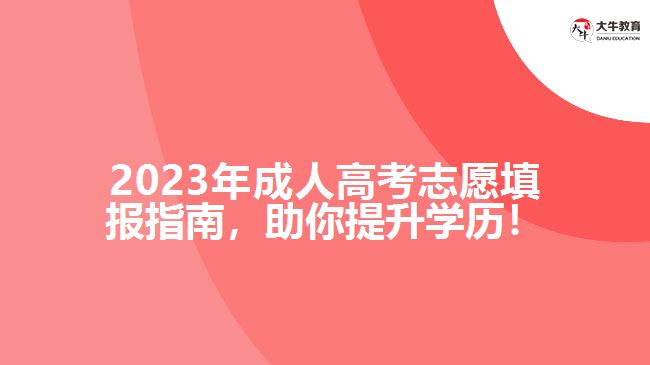 2023年成人高考志愿填報指南，助你提升學歷！