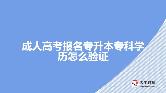 成人高考報名專升本?？茖W(xué)歷怎么驗(yàn)證