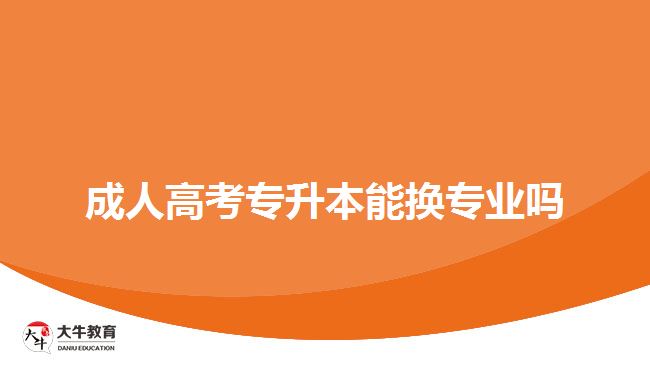 成人高考專(zhuān)升本能換專(zhuān)業(yè)嗎