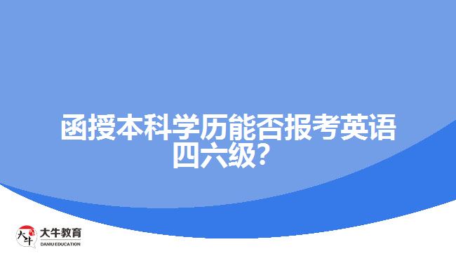 函授本科學(xué)歷能否報(bào)考英語四六級？