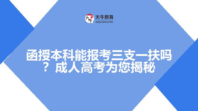 函授本科能報(bào)考三支一扶嗎？成人高考為您揭秘！