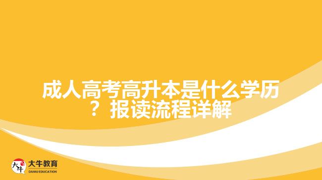 成人高考高升本是什么學(xué)歷？報(bào)讀流程詳解