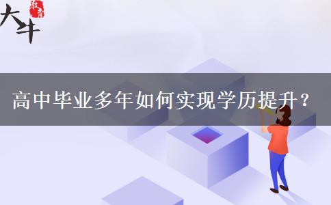 高中畢業(yè)多年如何實(shí)現(xiàn)學(xué)歷提升？