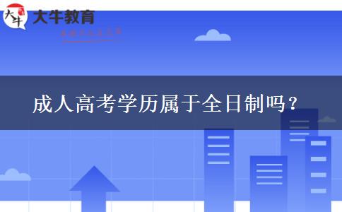 成人高考學(xué)歷屬于全日制嗎？