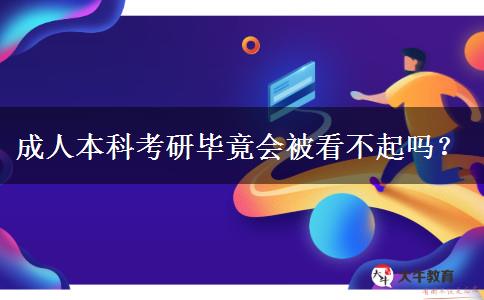 成人本科考研畢竟會(huì)被看不起嗎？
