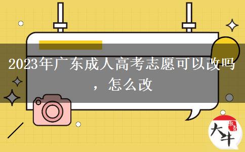 2023年廣東成人高考志愿可以改嗎，怎么改