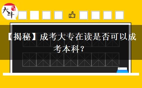 【揭秘】成考大專在讀是否可以成考本科？