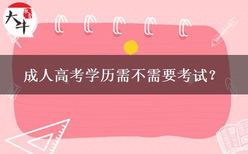 成人高考學(xué)歷需不需要考試？
