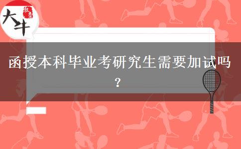 函授本科畢業(yè)考研究生需要加試嗎？