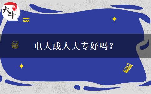 電大成人大專(zhuān)好嗎？