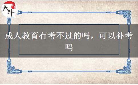 成人教育有考不過的嗎，可以補(bǔ)考嗎