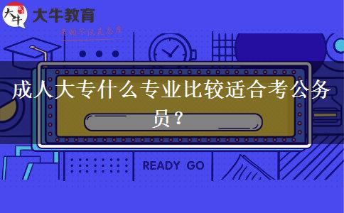 成人大專什么專業(yè)比較適合考公務員？