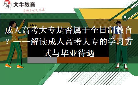 成人高考大專是否屬于全日制教育？——解讀成人高考大專的學(xué)習(xí)方式與畢業(yè)待遇