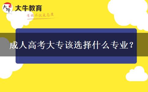 成人高考大專(zhuān)該選擇什么專(zhuān)業(yè)？