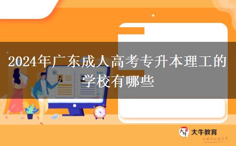2024年廣東成人高考專升本理工的學校有哪些