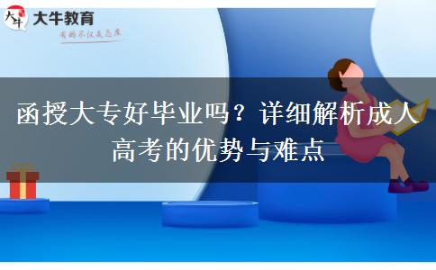 函授大專好畢業(yè)嗎？詳細解析成人高考的優(yōu)勢與難點