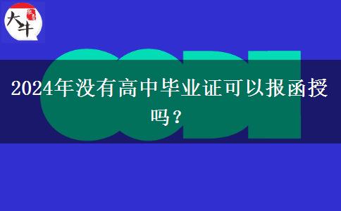 2024年沒有高中畢業(yè)證可以報(bào)函授嗎？