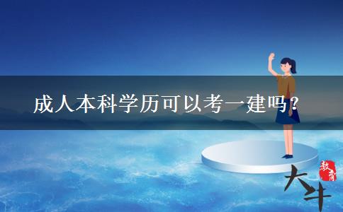 成人本科學(xué)歷可以考一建嗎？