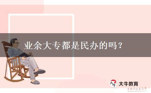 業(yè)余大專都是民辦的嗎？