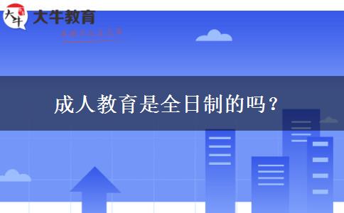 成人教育是全日制的嗎？