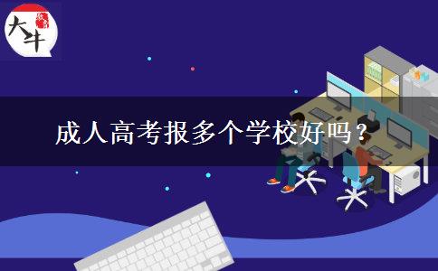 成人高考報(bào)多個學(xué)校好嗎？
