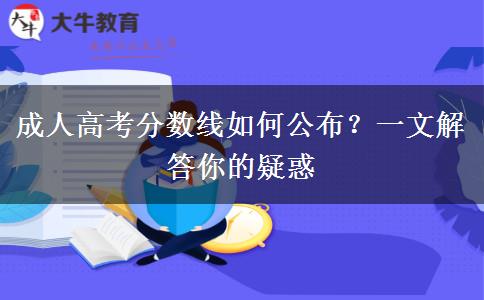 成人高考分?jǐn)?shù)線如何公布？一文解答你的疑惑