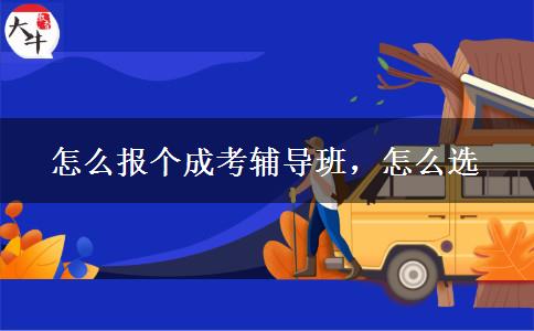 怎么報個成考輔導班，怎么選